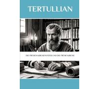Tertullian: Die frühen Kirchenväter und die frühe Kirche (Die Kirchenväter und die frühe Kirche Serie)