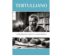 Tertulliano: I primi Padri della Chiesa e la Chiesa primitiva (I Padri della Chiesa e la serie sulla Chiesa primitiva)