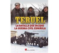 TERUEL, LA BATALLA QUE DECIDIÓ LA GUERRA CIVIL ESPAÑOLA: 000 (Clásicos)