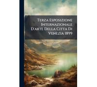 Terza Esposizione Internazionale D'arte Della Citta Di Venezia 1899