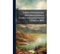 Terza Esposizione Internazionale D'arte Della Citta Di Venezia 1899