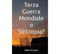 Terza Guerra Mondiale o Sintropia?