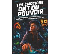 Tes Émotions Ont du Pouvoir: Le guide pratique pour comprendre tes émotions, booster ta confiance et devenir le garçon que tu veux être (9-13 ans)