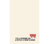 T'ES LA PERSONNE QUE JE DÉTESTE LE MOINS AU MONDE - Carnet de Notes Saint-Valentin Humour : Idée Cadeau Sarcasme Couple Original - Journal Ligné 120 Pages - Déclaration d'Amour Honnête et Drôle