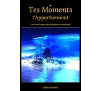 Tes Moments appartiennent De petits outils puissants pour vous retrouver au cœur du quotidien: De petits outils, un grand calme - pour un quotidien plus léger et plus centré