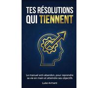 Tes résolutions qui tiennent: Le manuel anti-abandon, pour reprendre sa vie en main et atteindre ses objectifs