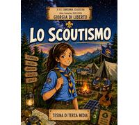 TESINA DI TERZA MEDIA - LO SCOUTISMO: Un percorso interdisciplinare tra natura, cittadinanza, storia, arte e valori scout.