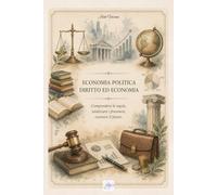 TESINA ECONOMIA POLITICA DIRITTO ED ECONOMIА: Comprendere le regole, analizzare i fenomeni, costruire il futuro (Agraria: Gestione dell'Ambiente e del Territorio (I-V anno))