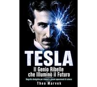 Tesla - Il Genio Ribelle che Illuminò il Futuro: Biografia divulgativa per studenti e giovani appassionati di scienza