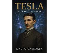 Tesla Il Genio Visionario: La storia dell'inventore che ha rivoluzionato il mondo dell'elettricità (Geni Controcorrente)