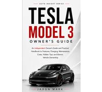 Tesla model 3 Owner's Guide: An Independent Owner's Guide and Practical Handbook on Features, Charging, Maintenance, Costs, Hidden tips, and Electric Vehicle Ownership (Auto Insight Series)
