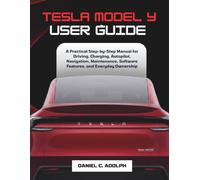 TESLA MODEL Y USER GUIDE: A Practical Step-by-Step Manual for Driving, Charging, Autopilot, Navigation, Maintenance, Software Features, and Everyday Ownership