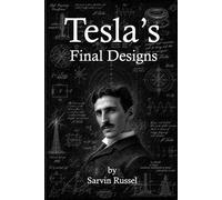 Tesla’s Final Designs: The Unfinished Machines That Could Have Changed the Modern World (Unfinished Minds : Exploring the Forgotten Ideas, Unfinished ... Questions of History's Great Scientists)