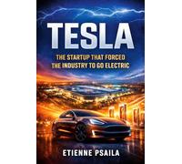 Tesla: The Startup That Forced the Industry to Go Electric (Complete Histories of the World's Car Makers)