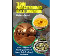 Tesori Enogastronomici della Lombardia: Guida Completa ai Tour Degustativi dei Sapori delle Tradizioni Lombarde: Lombardia in Gastronomia e in Cantina: Viaggio tra Vini, Prodotti Tipici e Produttori