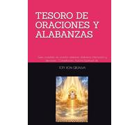 TESORO DE ORACIONES Y ALABANZAS: Guía completa de oración cristiana: alabanza, intercesión y devoción ; Compilación, Autoría Espiritual de TOTY RON GRIJALVA (ORACIONES Y VIDA DE LOS SANTOS)