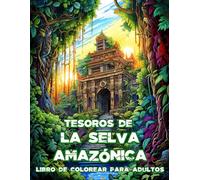 Tesoros De La Selva Amazónica Libro De Colorear Para Adultos: Libro Para Colorear Para Adultos Para Aliviar El Estrés, Que Presenta Intrigantes y ... Animales Exóticos - 50 Páginas Para Colorear