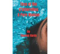 Tess of the d’Urbervilles A Pure Woman: A Classic Novel of Love, Betrayal, and Tragedy in Victorian England