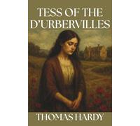 Tess of the d’Urbervilles, A Pure Woman: The Definitive Victorian Tragedy of Love and Fate