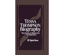 TESSA THOMPSON BIOGRAPHY: The Journey of a Modern Icon - The Untold Story