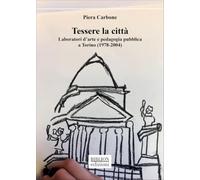 Tessere la città. Laboratori d’arte e pedagogia pubblica a Torino (1978-2004) (Saggi)