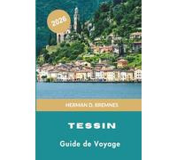Tessin Guide de voyage 2026: Découvrez des lacs alpins, des promenades bordées de palmiers, des villages de montagne, la cuisine locale et des conseils pratiques pour votre escapade en Suisse