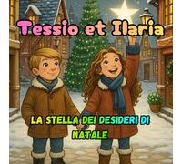 Tessio e Ilaria La Stella dei Desideri di Natale: Storia magica sulla gentilezza, la condivisione e lo spirito del Natale, Libro per bambini in italiano, dai 2 ai 6 anni