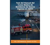 Test del Manual del Curso Básico de Bomberos de Nuevo Ingreso en AENA: 1.160 preguntas con respuesta razonada para la prueba teórica IC10 - Manual V04 (2026) e inglés aeronáutico OACI 9137