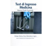Test di Ingresso Medicina - Ripasso Finale Essenziale: Biologia, Chimica, Fisica, Matematica e Logica Sintesi strutturata per la preparazione al test