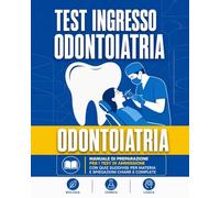 TEST DI INGRESSO ODONTOIATRIA e protesi dentaria. Manuale preparazione test ammissione odontoiatria con quiz suddivisi per materia con spiegazioni
