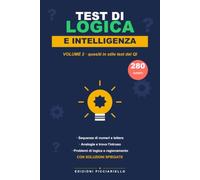 Test di Logica e Intelligenza - Volume 2: 280 quesiti NUOVI in stile test del QI: sequenze, analogie, trova l'intruso, problemi di logica e deduzione ... alla prova | Con tutte le soluzioni spiegate