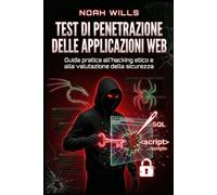 Test di penetrazione delle applicazioni Web: Guida pratica all'hacking etico e alla valutazione della sicurezza
