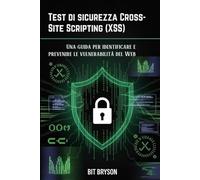 Test di sicurezza Cross-Site Scripting (XSS): Una guida per identificare e prevenire le vulnerabilità del Web
