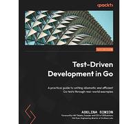 Test-Driven Development in Go: A practical guide to writing idiomatic and efficient Go tests through real-world examples