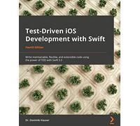 Test-Driven iOS Development with Swift: Write maintainable, flexible, and extensible code using the power of TDD with Swift 5.5, 4th Edition