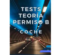 TEST TEORÍA EXAMEN PERMISO B COCHE: TESTS DE EXAMEN PARA APROBAR TU EXAMEN TEÓRICO DE CONDUCIR (APRUBA TU EXAMEN TEÓRICO COCHE)
