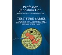 Test Tube Babies - A Memoir of a Fertility Doctor: The Magic, the Challenges and the Incredible Story of a Leading Pioneer in the Field