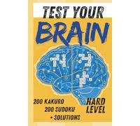 TEST YOUR BRAIN: 400 Advanced Logic Puzzles: 200 Hard Sudoku and 200 Challenging Kakuro for Adults with Solutions