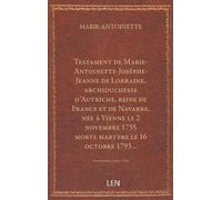 Testament de Marie-Antoinette-Josèphe-Jeanne de Lorraine, archiduchesse d'Autriche, reine de France et de Navarre, née à Vienne le 2 novembre 1755, morte martyre le 16 octobre 1793…...