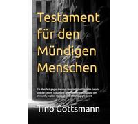Testament für den Mündigen Menschen: Ein Manifest gegen die neue Unmündigkeit - Eine universelle Ordnung der Vernunft, in allen Hochkulturen unabhängig erkannt