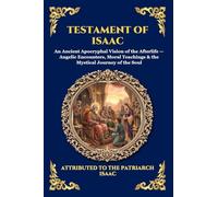 Testament of Isaac: An Ancient Apocryphal Vision of the Afterlife - Angelic Encounters, Moral Teachings & the Mystical Journey of the Soul: 100 (Library of Alexandria - Esoteric)
