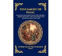 Testament of Isaac: An Ancient Apocryphal Vision of the Afterlife - Angelic Encounters, Moral Teachings & the Mystical Journey of the Soul: 100 (Library of Alexandria - Esoteric)