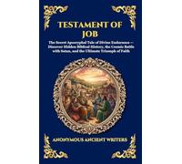 Testament of Job: The Secret Apocryphal Tale of Divine Endurance - Discover Hidden Biblical History, the Cosmic Battle with Satan, and the Ultimate ... Faith: 15 (Library of Alexandria - Esoteric)
