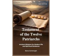 Testament of the Twelve Patriarchs: Ancient Wisdom for Modern life and Spiritual Guidance