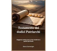 Testamento dei dodici Patriarchi: Saggezza antica per la vita moderna e guida spirituale
