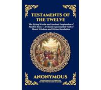 Testaments of the Twelve Patriarchs: The Dying Words and Ancient Prophecies of Jacob's Sons - A Classic Apocryphal Text of Moral Wisdom and Divine ... 93 (Library of Alexandria - Esoteric)