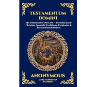 Testamentum Domini: The Testament of Our Lord - Essential Early Christian Apostolic Traditions, Prophecies & Ancient Church Orders: 170 (Library of Alexandria - Esoteric)
