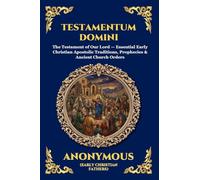 Testamentum Domini: The Testament of Our Lord - Essential Early Christian Apostolic Traditions, Prophecies & Ancient Church Orders (Large Print Deluxe ... 170 (Library of Alexandria - Esoteric)