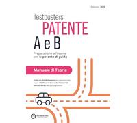 Testbusters patente A e B. Preparazione all'esame per la patente di guida. Manuale di teoria