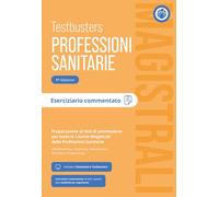 Testbusters Professioni Sanitarie Magistrali. Eserciziario Commentato. Preparazione ai test di ammissione per tutte le lauree magistrali delle ... riabilitazione, tecniche e prevenzione